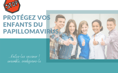 3 RAISONS DE VACCINER VOS ENFANTS CONTRE LE PAPILLOMAVIRUS
