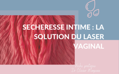 SÉCHERESSE VAGINALE : LA SOLUTION DU LASER VAGINAL