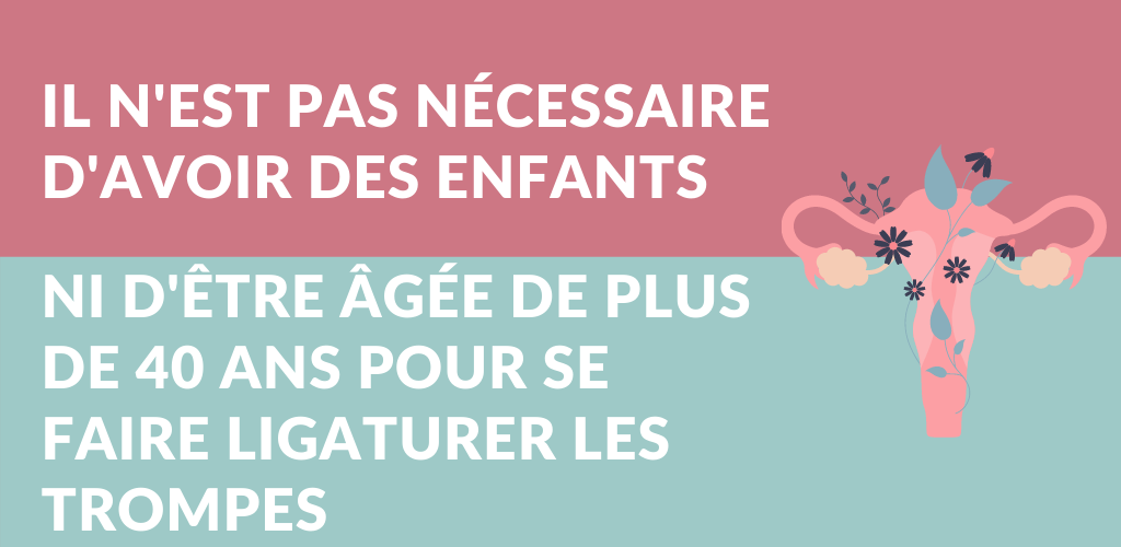 Il n'est pas nécessaire d'avoir des enfants ni d'être âgée de plus de 40 ans pour avoir une ligature des trompes