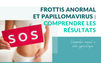 FROTTIS ANORMAL ET PAPILLOMAVIRUS : comprendre les résultats