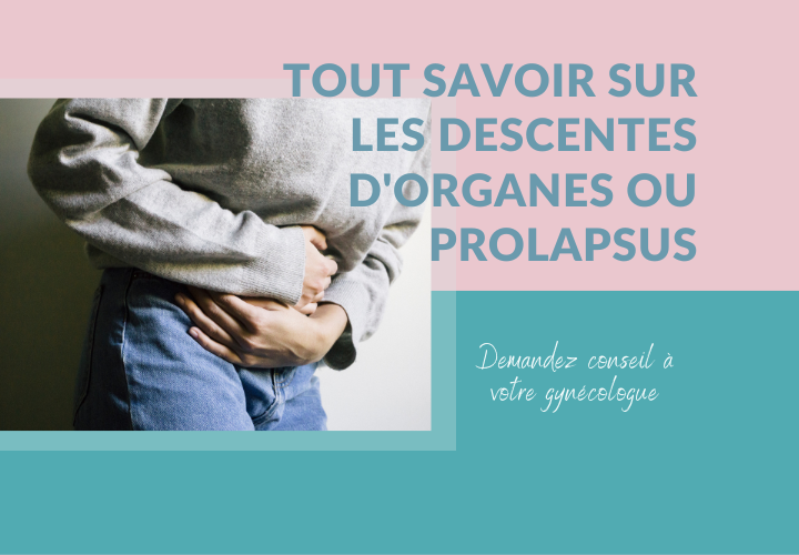 Tout savoir sur les descentes d’organes ou prolapsus