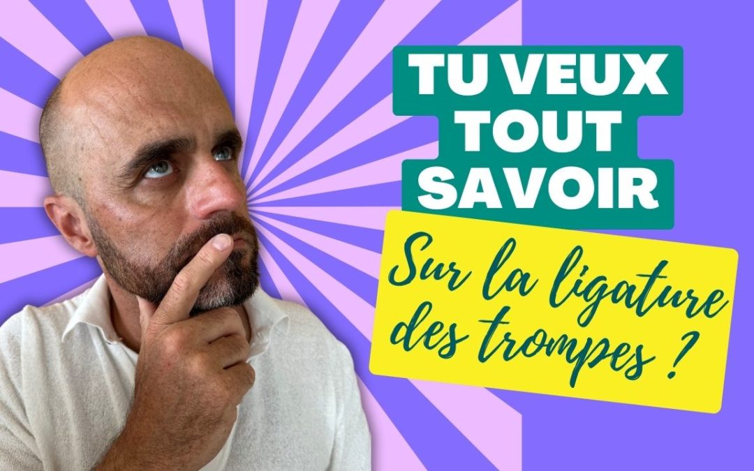 Toutes les réponses sur la ligature des trompes