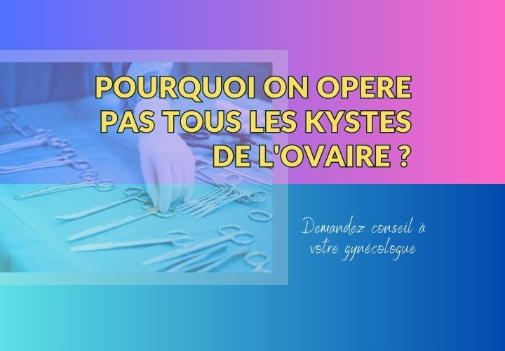 Pourquoi n’opère t-on pas tous les kystes de l’ovaire ?